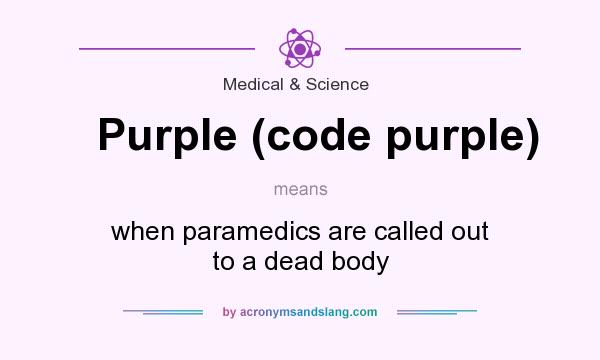 What does Purple (code purple) mean? It stands for when paramedics are called out to a dead body