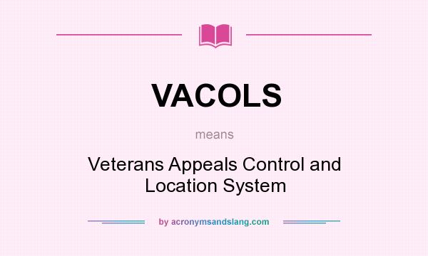 What does VACOLS mean? It stands for Veterans Appeals Control and Location System