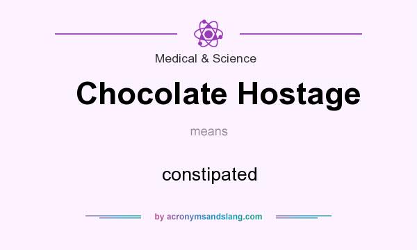 What does Chocolate Hostage mean? It stands for constipated