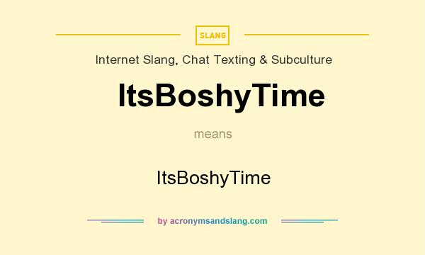 What does ItsBoshyTime mean? It stands for ItsBoshyTime