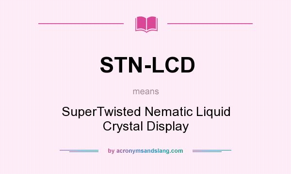 What does STN-LCD mean? It stands for SuperTwisted Nematic Liquid Crystal Display