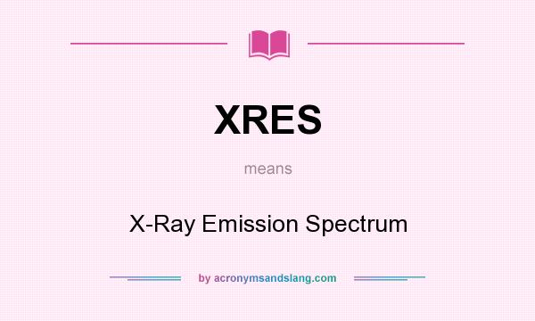 What does XRES mean? It stands for X-Ray Emission Spectrum