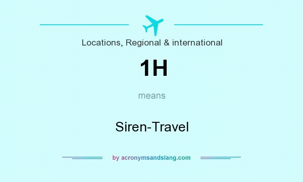 What does 1H mean? It stands for Siren-Travel