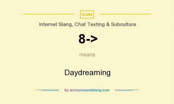 What does 8-> mean? It stands for Daydreaming