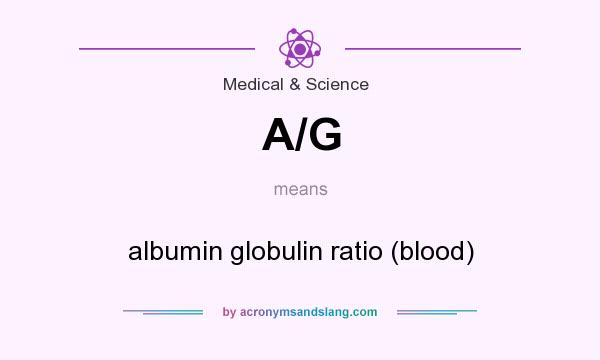 What does A/G mean? It stands for albumin globulin ratio (blood)