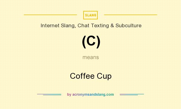 What does (C) mean? It stands for Coffee Cup