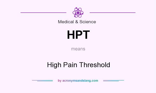 What does HPT mean? It stands for High Pain Threshold