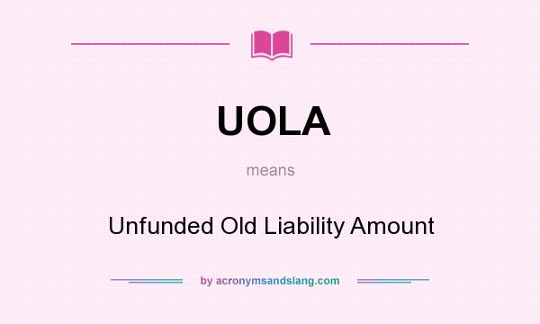 What does UOLA mean? It stands for Unfunded Old Liability Amount