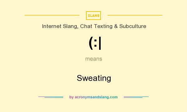 What does (:| mean? It stands for Sweating