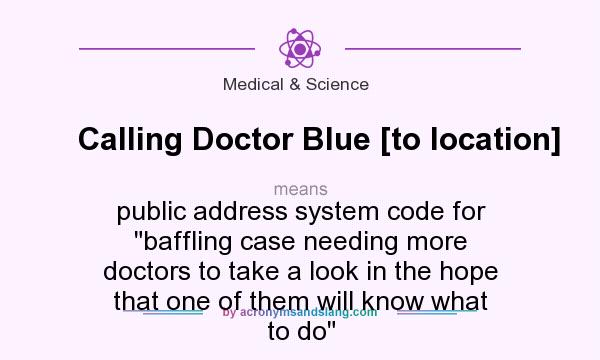 What does Calling Doctor Blue [to location] mean? It stands for public address system code for baffling case needing more doctors to take a look in the hope that one of them will know what to do