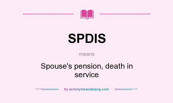 What does SPDIS mean? It stands for Spouse`s pension, death in service