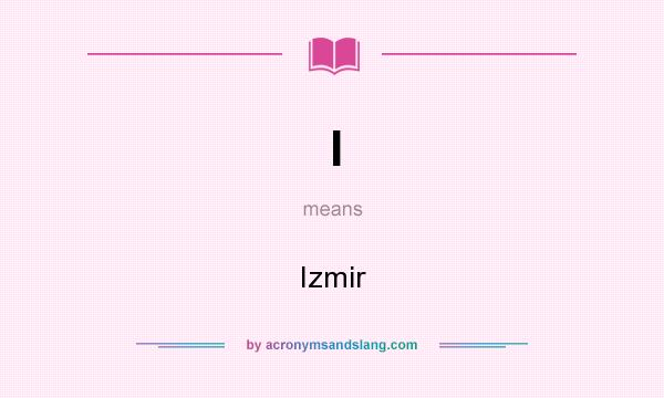 What does I mean? It stands for Izmir