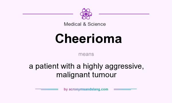 What does Cheerioma mean? It stands for a patient with a highly aggressive, malignant tumour
