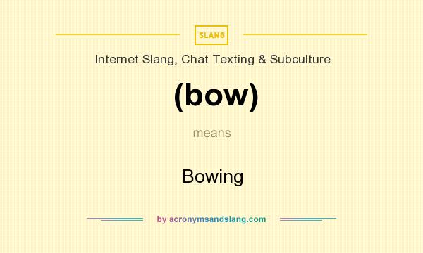 What does (bow) mean? It stands for Bowing