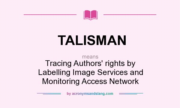 What does TALISMAN mean? It stands for Tracing Authors` rights by Labelling Image Services and Monitoring Access Network