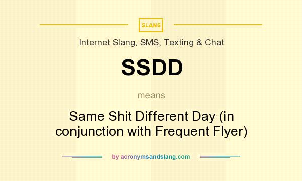 What does SSDD mean? It stands for Same Shit Different Day (in conjunction with Frequent Flyer)