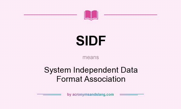 What does SIDF mean? It stands for System Independent Data Format Association