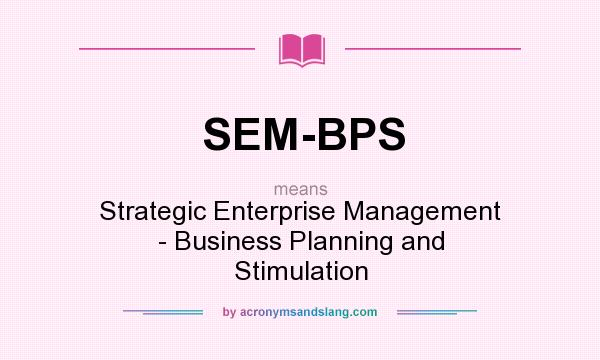 What does SEM-BPS mean? It stands for Strategic Enterprise Management - Business Planning and Stimulation