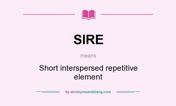 What does SIRE mean? It stands for Short interspersed repetitive element
