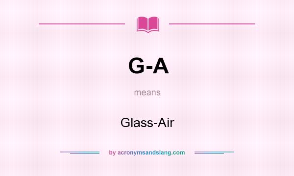 What does G-A mean? It stands for Glass-Air