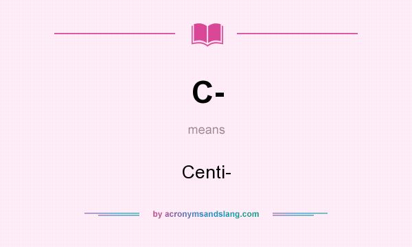 What does C- mean? It stands for Centi-