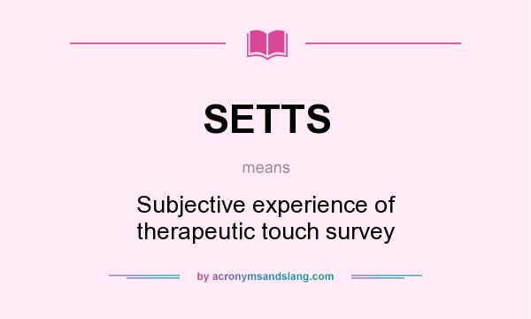What does SETTS mean? It stands for Subjective experience of therapeutic touch survey