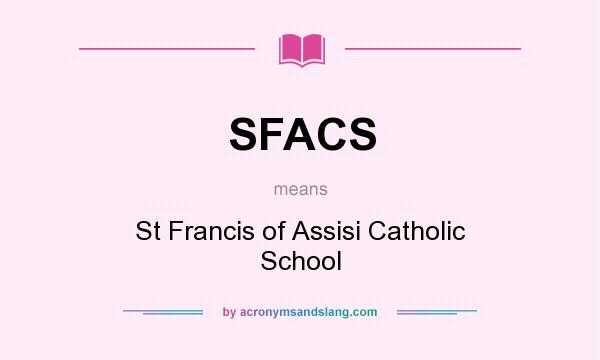 What does SFACS mean? It stands for St Francis of Assisi Catholic School