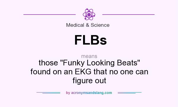 What does FLBs mean? It stands for those Funky Looking Beats found on an EKG that no one can figure out