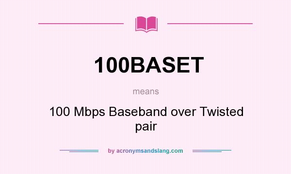 What does 100BASET mean? It stands for 100 Mbps Baseband over Twisted pair