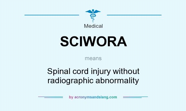 What does SCIWORA mean? It stands for Spinal cord injury without radiographic abnormality