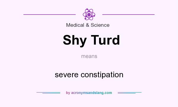 What does Shy Turd mean? It stands for severe constipation