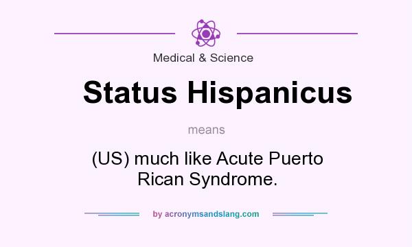 What does Status Hispanicus mean? It stands for (US) much like Acute Puerto Rican Syndrome.