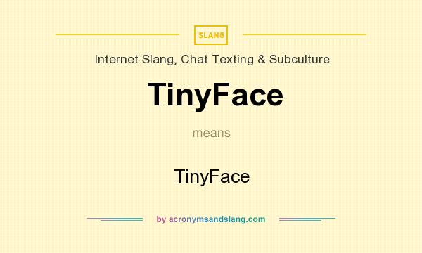 What does TinyFace mean? It stands for TinyFace