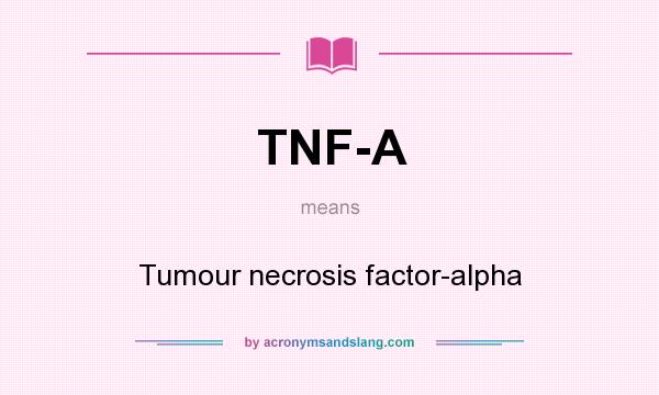What does TNF-A mean? It stands for Tumour necrosis factor-alpha