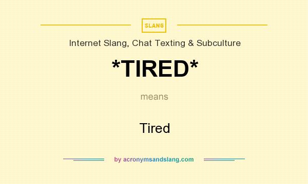 What does *TIRED* mean? It stands for Tired