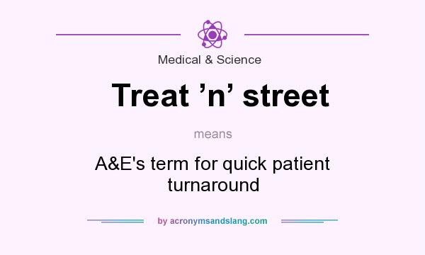 What does Treat ’n’ street mean? It stands for A&E`s term for quick patient turnaround