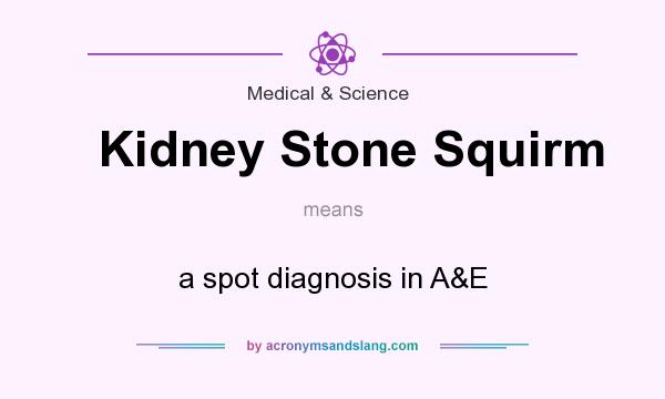 What does Kidney Stone Squirm mean? It stands for a spot diagnosis in A&E
