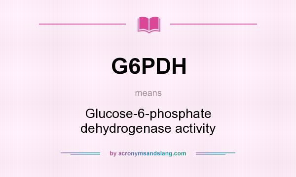 What does G6PDH mean? It stands for Glucose-6-phosphate dehydrogenase activity