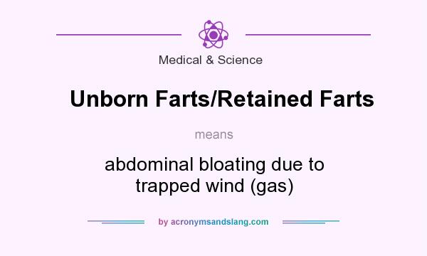 What does Unborn Farts/Retained Farts mean? It stands for abdominal bloating due to trapped wind (gas)