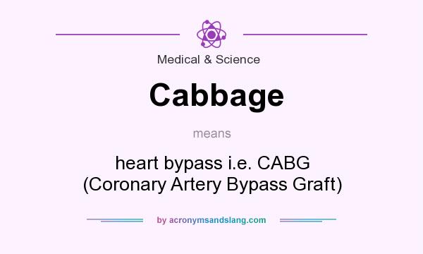 What does Cabbage mean? It stands for heart bypass i.e. CABG (Coronary Artery Bypass Graft)