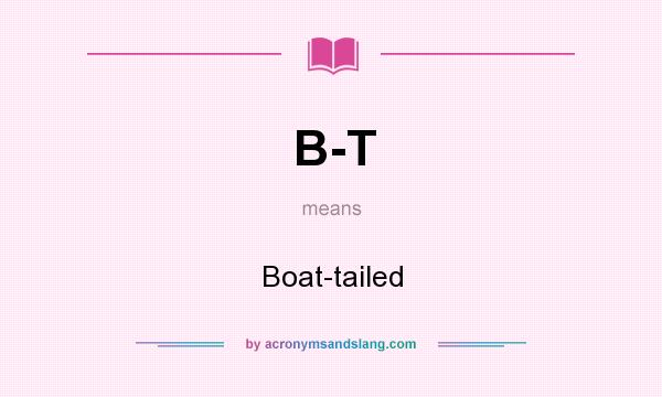 What does B-T mean? It stands for Boat-tailed
