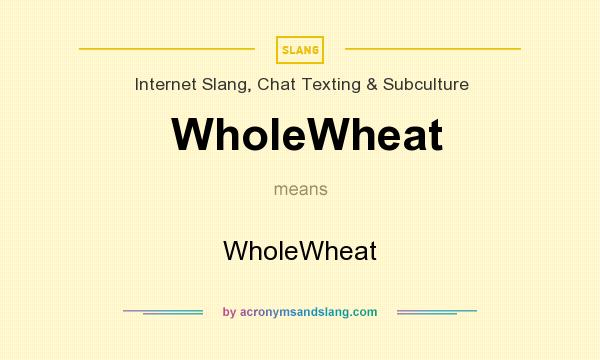 What does WholeWheat mean? It stands for WholeWheat