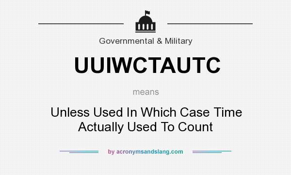 What does UUIWCTAUTC mean? It stands for Unless Used In Which Case Time Actually Used To Count