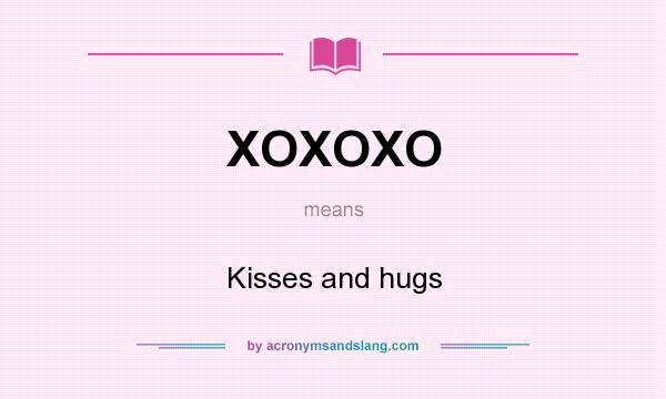 What does XOXOXO mean? It stands for Kisses and hugs