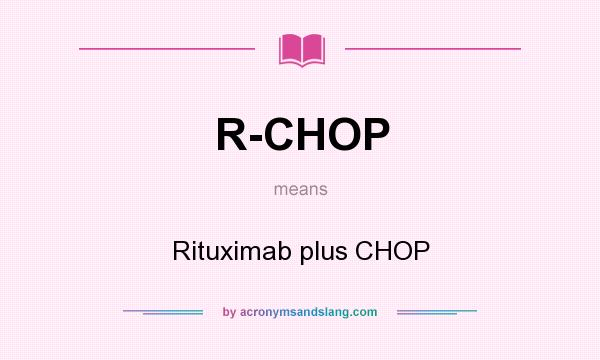 What does R-CHOP mean? It stands for Rituximab plus CHOP