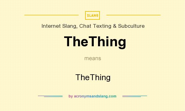 What does TheThing mean? It stands for TheThing