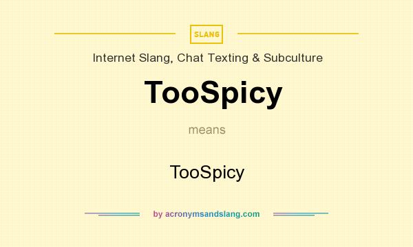 What does TooSpicy mean? It stands for TooSpicy