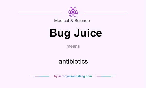 What does Bug Juice mean? It stands for antibiotics