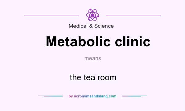 What does Metabolic clinic mean? It stands for the tea room