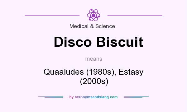 What does Disco Biscuit mean? It stands for Quaaludes (1980s), Estasy (2000s)